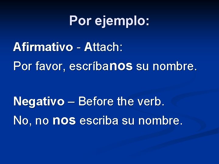 Por ejemplo: Afirmativo - Attach: Por favor, escríbanos su nombre. Negativo – Before the