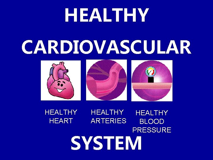 HEALTHY CARDIOVASCULAR HEALTHY HEART HEALTHY ARTERIES HEALTHY BLOOD PRESSURE SYSTEM 