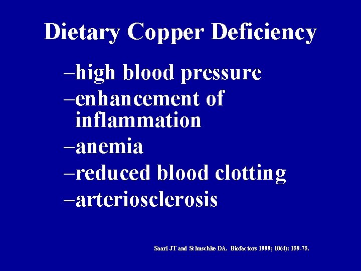 Dietary Copper Deficiency –high blood pressure –enhancement of inflammation –anemia –reduced blood clotting –arteriosclerosis