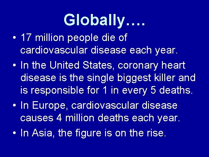 Globally…. • 17 million people die of cardiovascular disease each year. • In the
