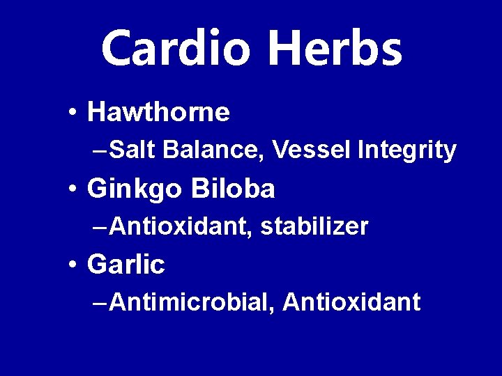 Cardio Herbs • Hawthorne – Salt Balance, Vessel Integrity • Ginkgo Biloba – Antioxidant,