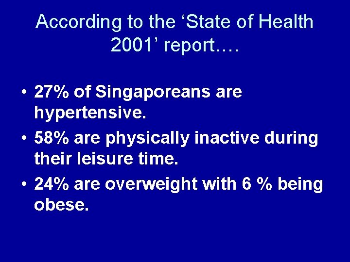 According to the ‘State of Health 2001’ report…. • 27% of Singaporeans are hypertensive.