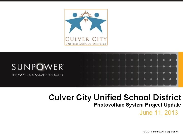 Culver City Unified School District Photovoltaic System Project Update June 11, 2013 © 2011