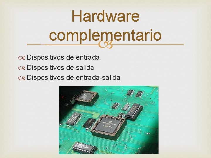 Hardware complementario Dispositivos de entrada Dispositivos de salida Dispositivos de entrada-salida 