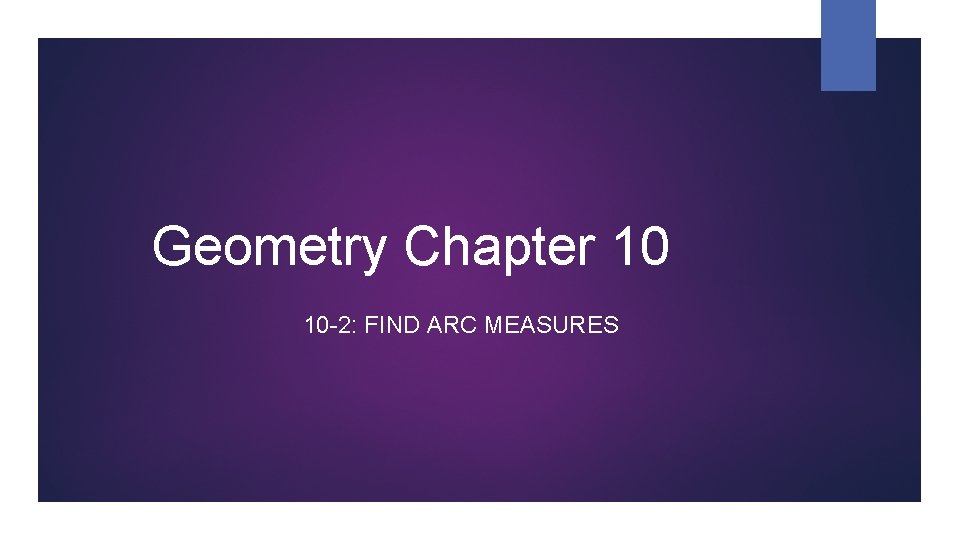 Geometry Chapter 10 10 -2: FIND ARC MEASURES 