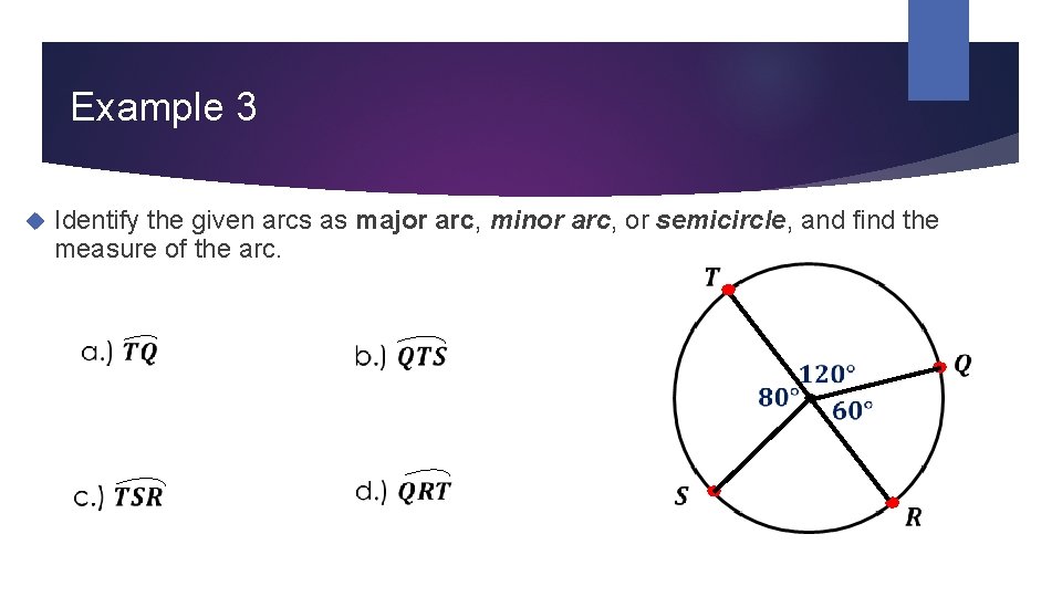 Example 3 Identify the given arcs as major arc, minor arc, or semicircle, and