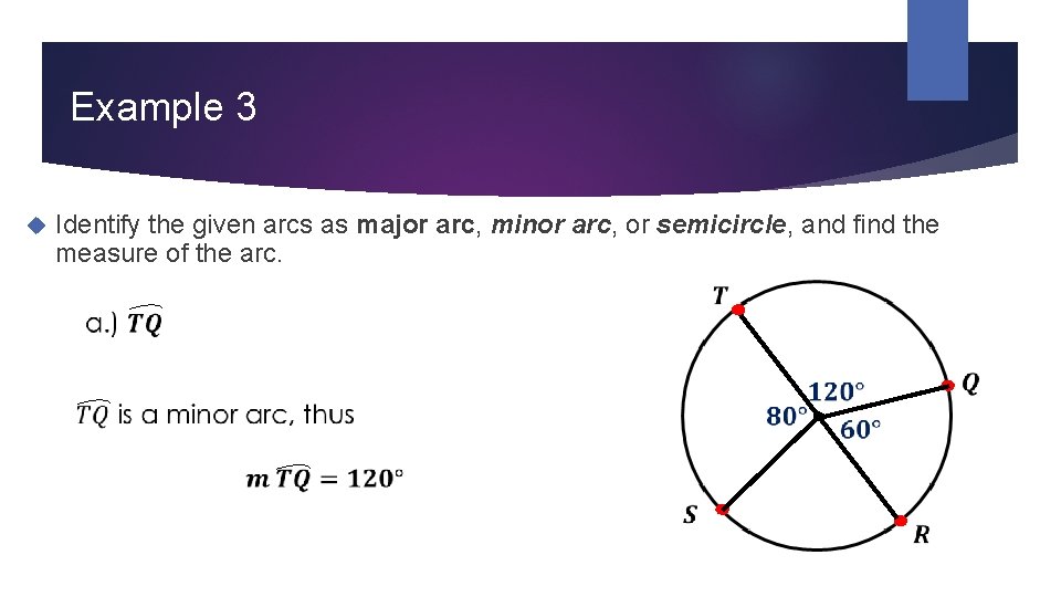 Example 3 Identify the given arcs as major arc, minor arc, or semicircle, and