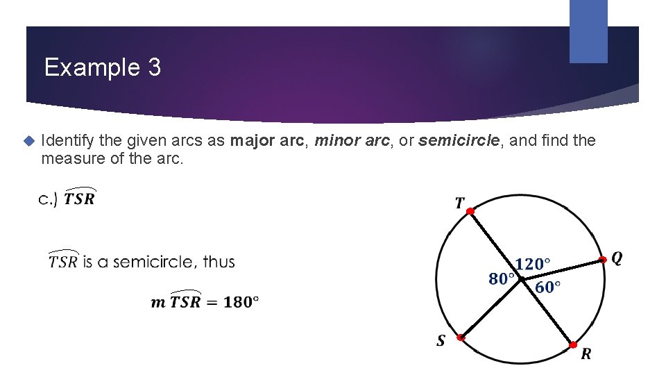 Example 3 Identify the given arcs as major arc, minor arc, or semicircle, and