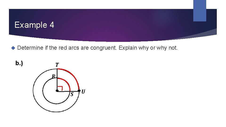 Example 4 Determine if the red arcs are congruent. Explain why or why not.