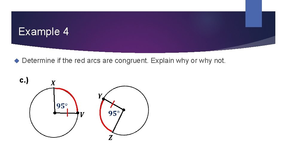 Example 4 Determine if the red arcs are congruent. Explain why or why not.