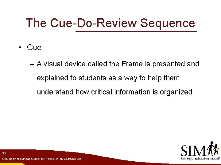 The Cue-Do-Review Sequence • Cue – A visual device called the Frame is presented