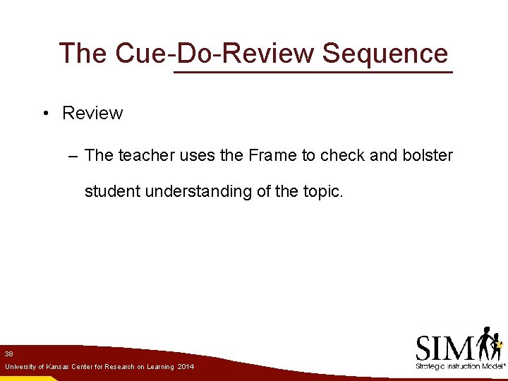 The Cue-Do-Review Sequence • Review – The teacher uses the Frame to check and