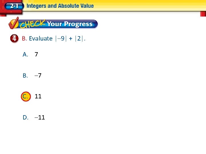 B. Evaluate |– 9| + |2|. A. 7 B. – 7 C. 11 D.