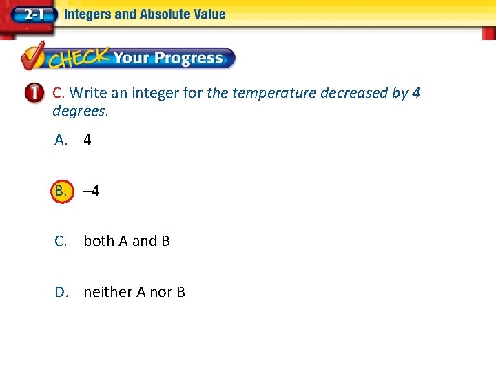 C. Write an integer for the temperature decreased by 4 degrees. A. 4 B.