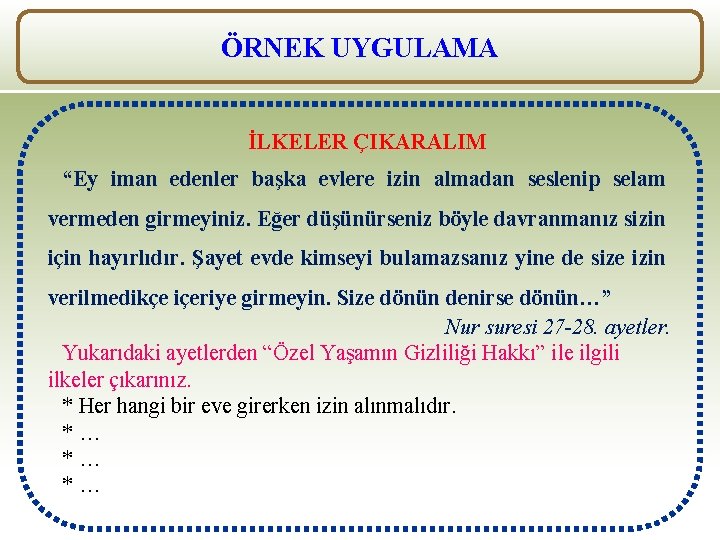 ÖRNEK UYGULAMA İLKELER ÇIKARALIM “Ey iman edenler başka evlere izin almadan seslenip selam vermeden