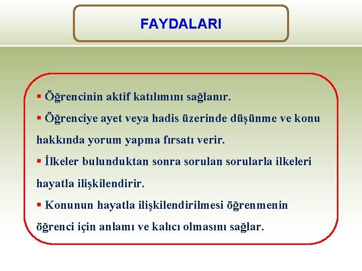 FAYDALARI § Öğrencinin aktif katılımını sağlanır. § Öğrenciye ayet veya hadis üzerinde düşünme ve