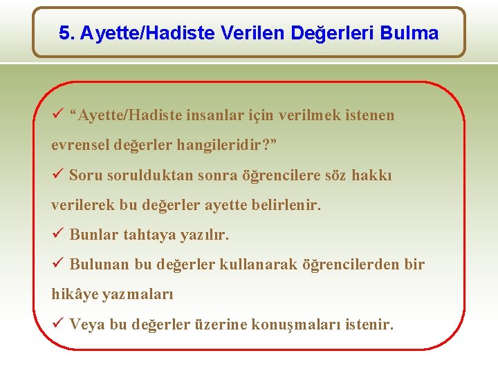 5. Ayette/Hadiste Verilen Değerleri Bulma ü “Ayette/Hadiste insanlar için verilmek istenen evrensel değerler hangileridir?