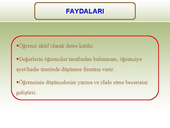 FAYDALARI §Öğrenci aktif olarak derse katılır. §Değerlerin öğrenciler tarafından bulunması, öğrenciye ayet/hadis üzerinde düşünme