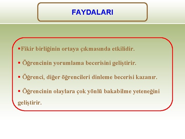 FAYDALARI §Fikir birliğinin ortaya çıkmasında etkilidir. § Öğrencinin yorumlama becerisini geliştirir. § Öğrenci, diğer