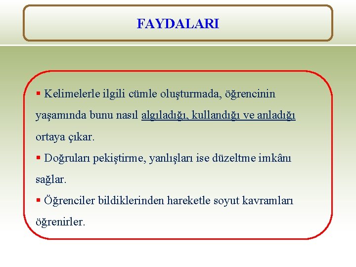 FAYDALARI § Kelimelerle ilgili cümle oluşturmada, öğrencinin yaşamında bunu nasıl algıladığı, kullandığı ve anladığı