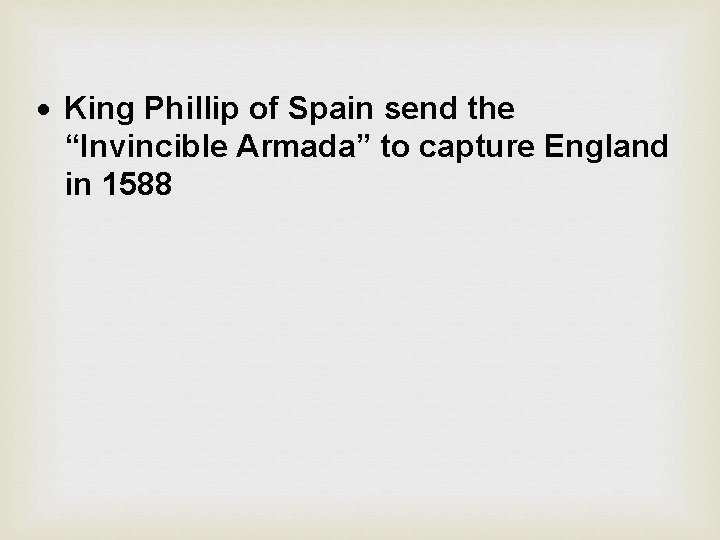  King Phillip of Spain send the “Invincible Armada” to capture England in 1588