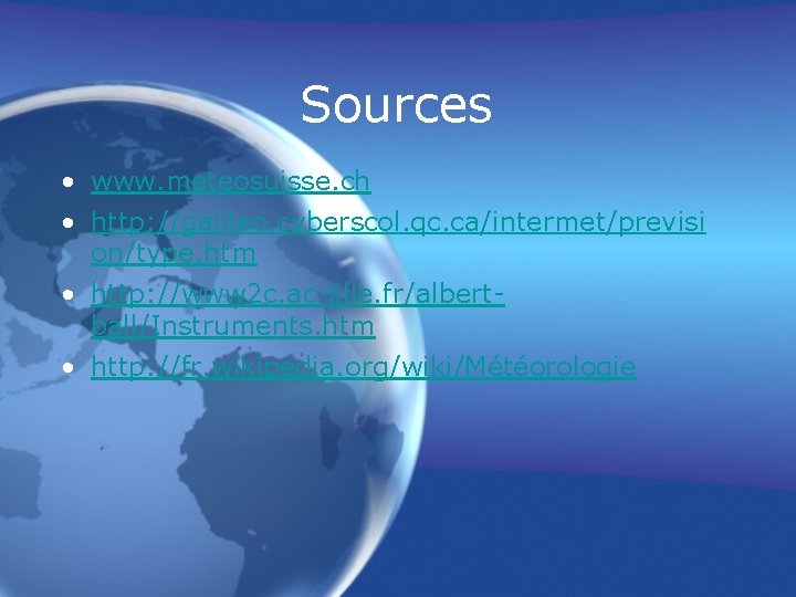 Sources • www. meteosuisse. ch • http: //galileo. cyberscol. qc. ca/intermet/previsi on/type. htm •