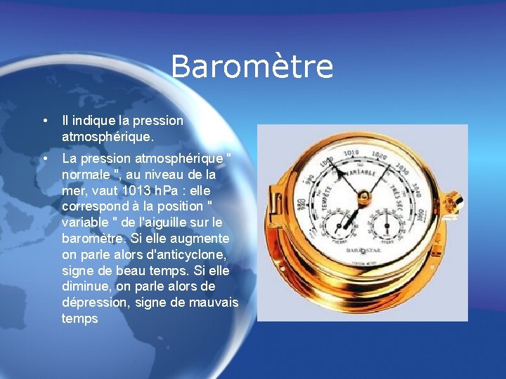 Baromètre • Il indique la pression atmosphérique. • La pression atmosphérique " normale ",