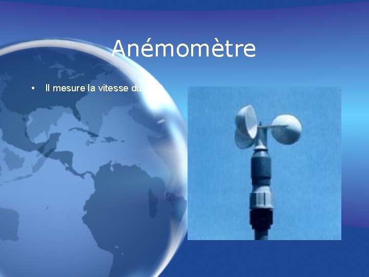 Anémomètre • Il mesure la vitesse du vent. 