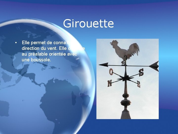 Girouette • Elle permet de connaître la direction du vent. Elle doit être au