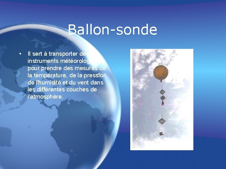 Ballon-sonde • Il sert à transporter des instruments météorologiques pour prendre des mesures de