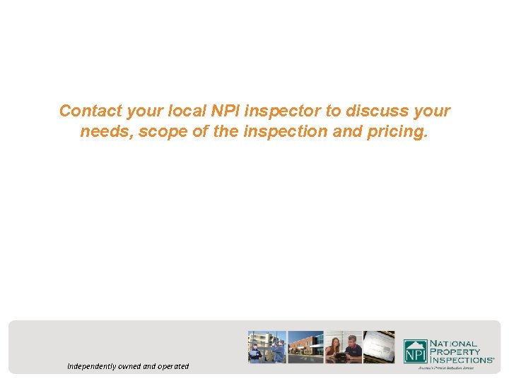 Contact your local NPI inspector to discuss your needs, scope of the inspection and