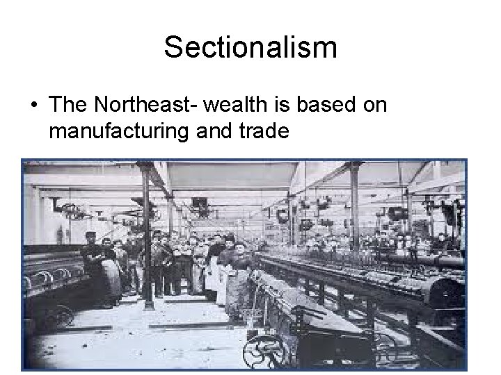 Sectionalism • The Northeast- wealth is based on manufacturing and trade 