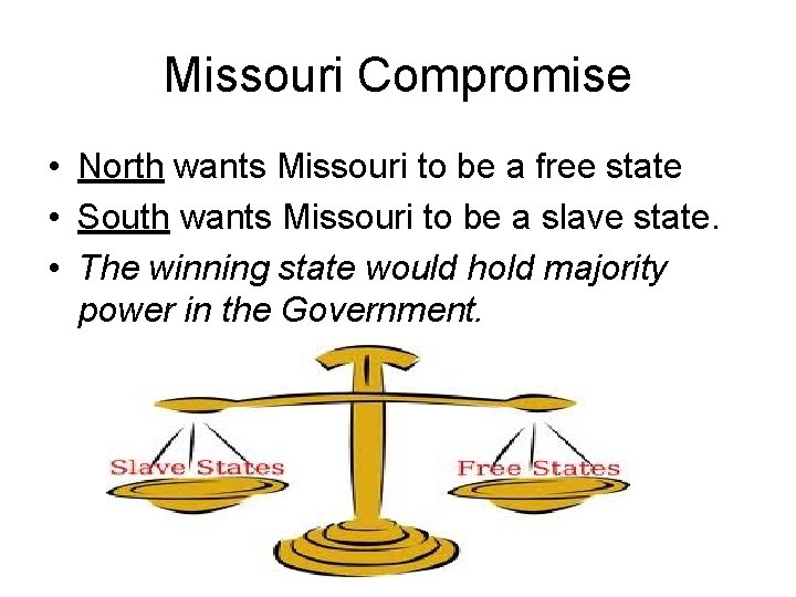 Missouri Compromise • North wants Missouri to be a free state • South wants