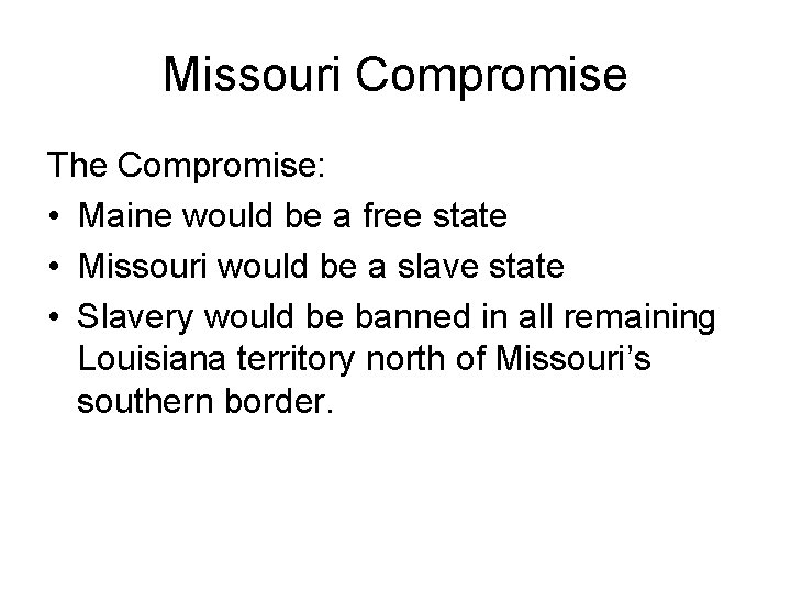 Missouri Compromise The Compromise: • Maine would be a free state • Missouri would