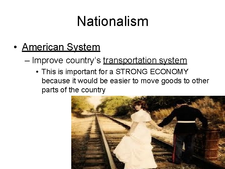 Nationalism • American System – Improve country’s transportation system • This is important for