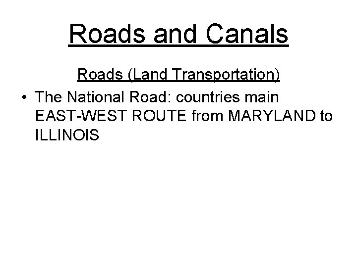 Roads and Canals Roads (Land Transportation) • The National Road: countries main EAST-WEST ROUTE