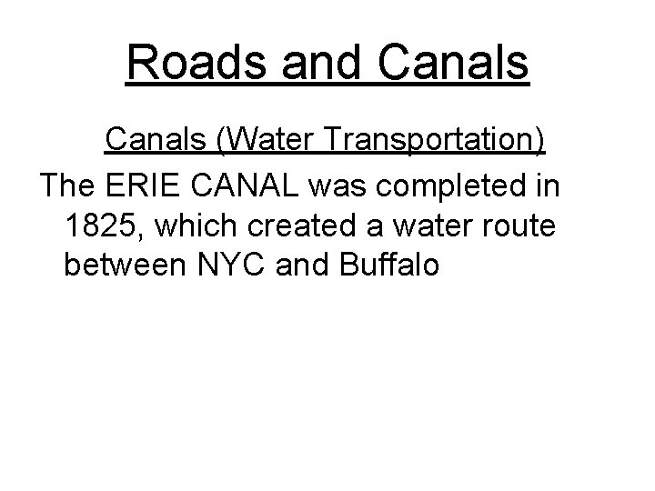 Roads and Canals (Water Transportation) The ERIE CANAL was completed in 1825, which created