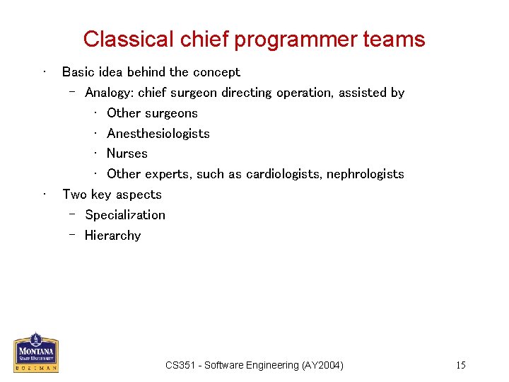 Classical chief programmer teams • • Basic idea behind the concept – Analogy: chief