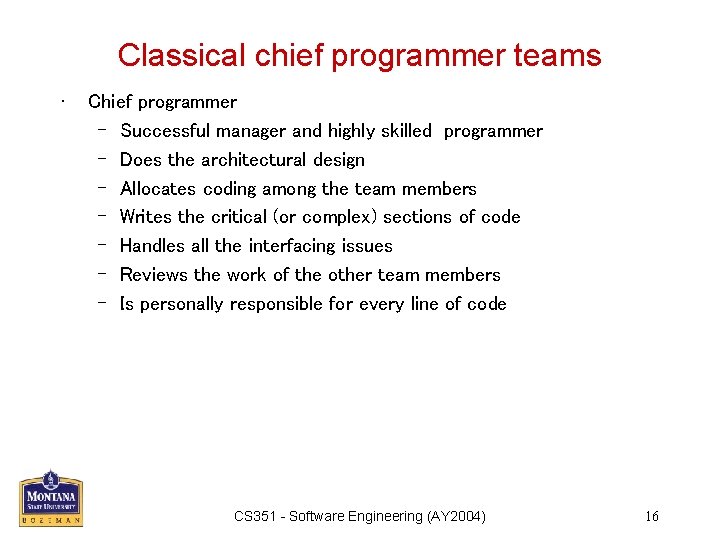 Classical chief programmer teams • Chief programmer – Successful manager and highly skilled programmer