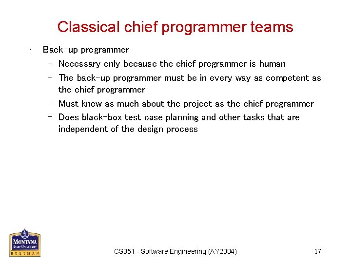 Classical chief programmer teams • Back-up programmer – Necessary only because the chief programmer