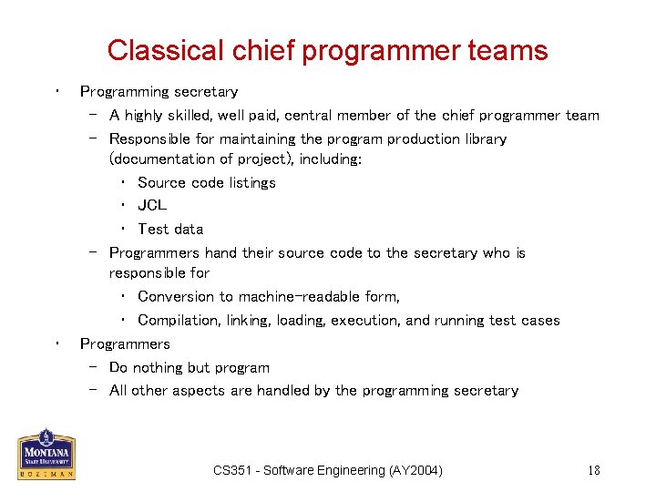 Classical chief programmer teams • • Programming secretary – A highly skilled, well paid,