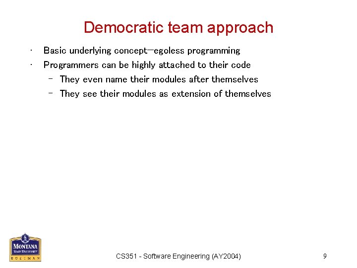 Democratic team approach • • Basic underlying concept—egoless programming Programmers can be highly attached