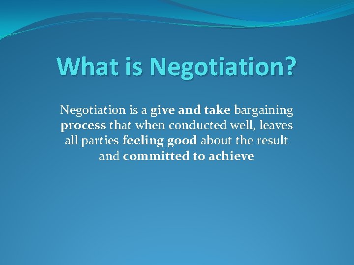 What is Negotiation? Negotiation is a give and take bargaining process that when conducted