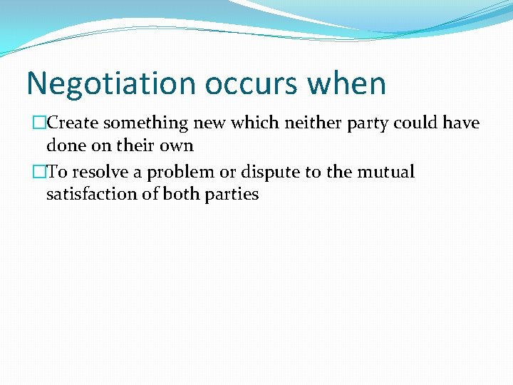 Negotiation occurs when �Create something new which neither party could have done on their