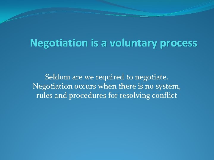 Negotiation is a voluntary process Seldom are we required to negotiate. Negotiation occurs when