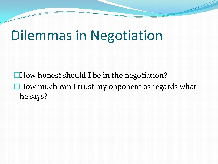 Dilemmas in Negotiation �How honest should I be in the negotiation? �How much can