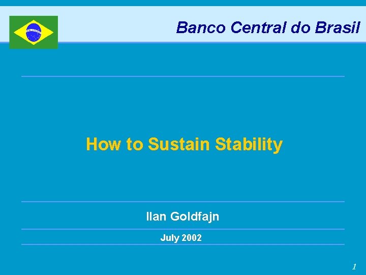 Banco Central do Brasil How to Sustain Stability Ilan Goldfajn July 2002 1 