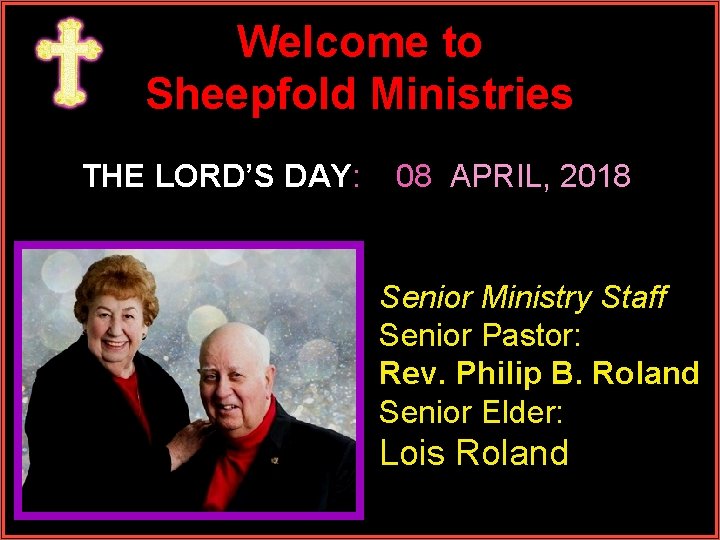 Welcome to Sheepfold Ministries THE LORD’S DAY: 08 APRIL, 2018 Senior Ministry Staff Senior