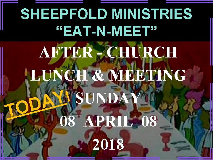 SHEEPFOLD MINISTRIES “EAT-N-MEET” AFTER - CHURCH LUNCH & MEETING ! SUNDAY Y A D