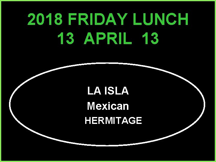 2018 FRIDAY LUNCH 13 APRIL 13 LA ISLA Mexican HERMITAGE 